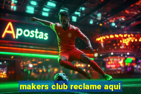 makers club reclame aqui